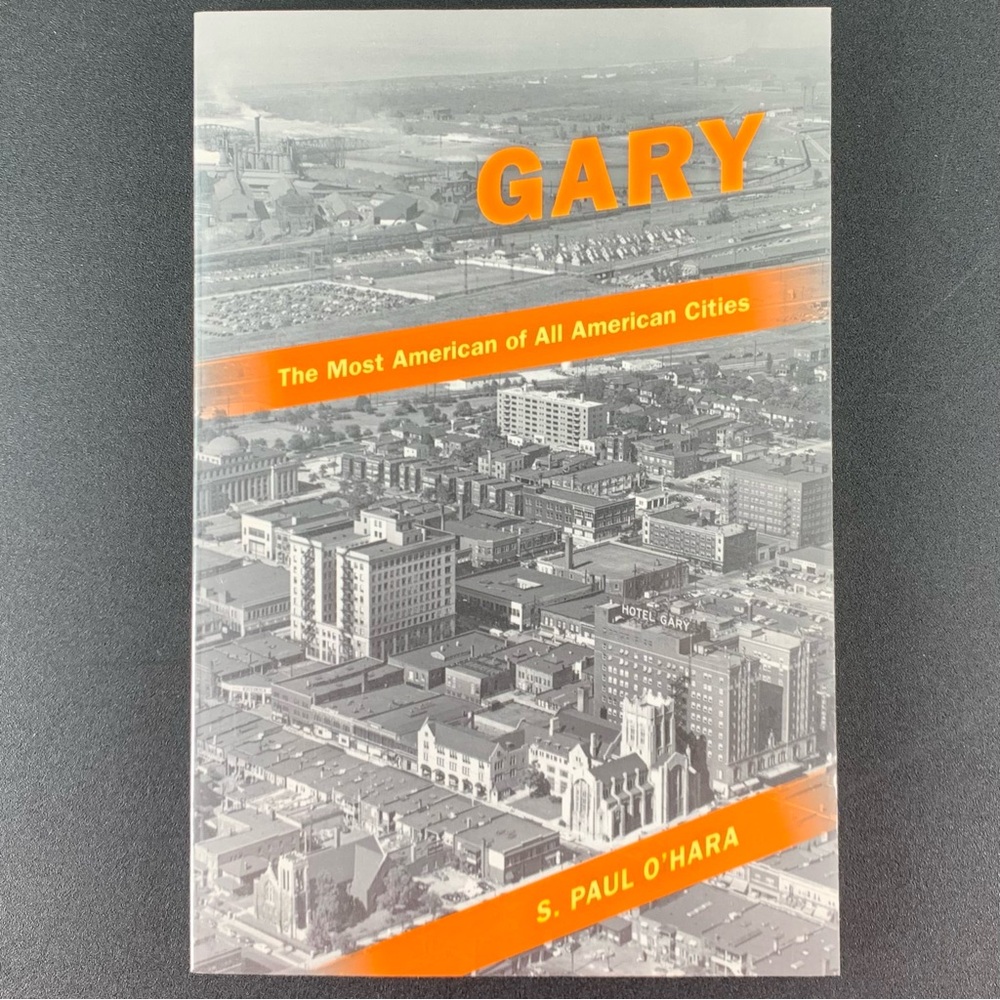 GARY: The Most American of All American Cities by S. Paul O’Hara. 1992.